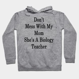 Don't Mess With My Mom She's A Biology Teacher Hoodie